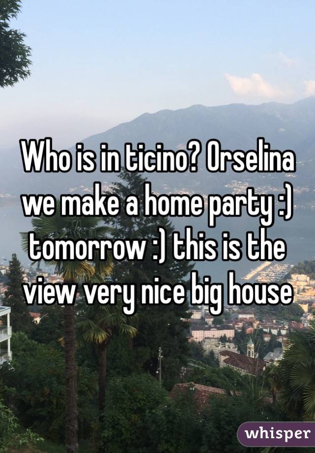 Who is in ticino? Orselina we make a home party :) tomorrow :) this is the view very nice big house 