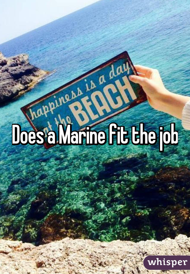 Does a Marine fit the job
