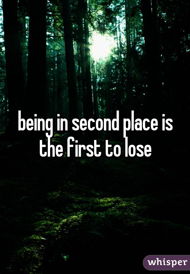 being in second place is the first to lose
