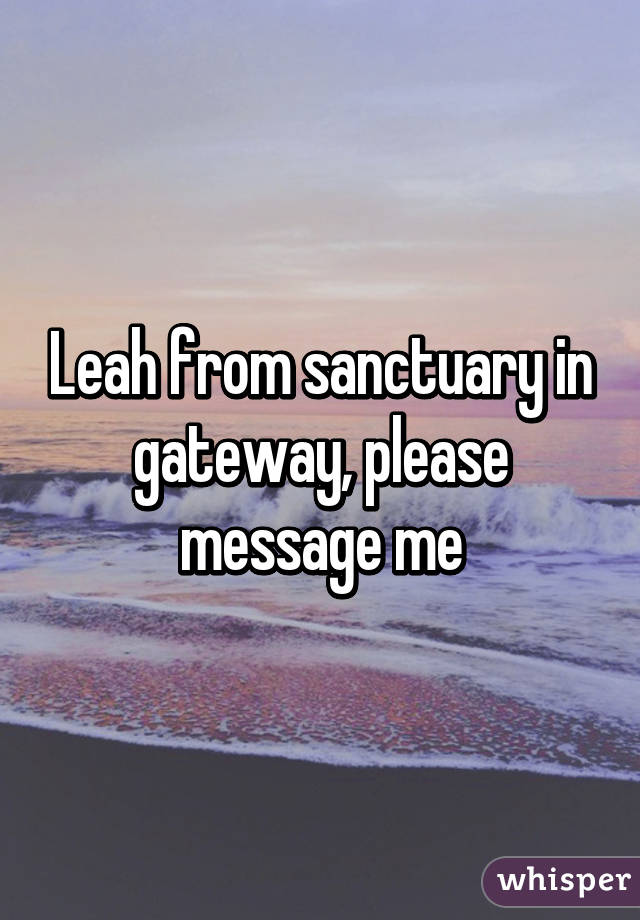 Leah from sanctuary in gateway, please message me