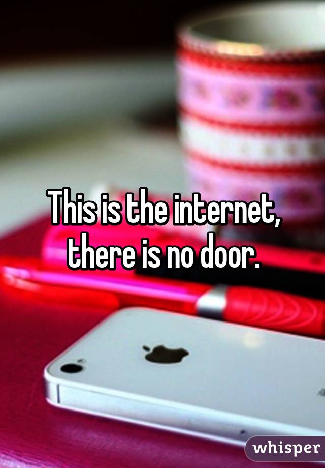 This is the internet, there is no door.