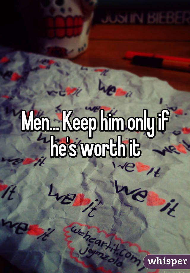 Men... Keep him only if he's worth it