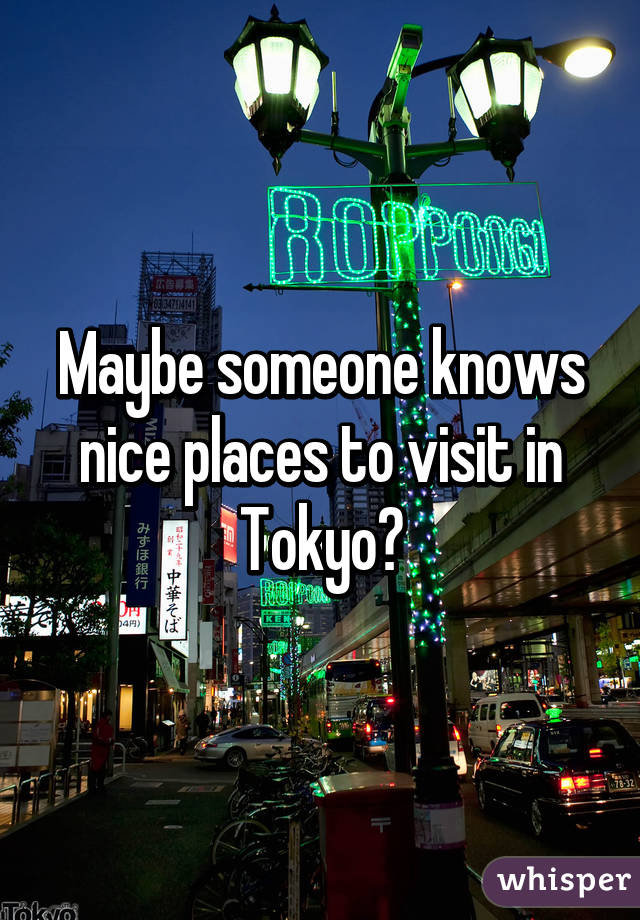 Maybe someone knows nice places to visit in Tokyo?