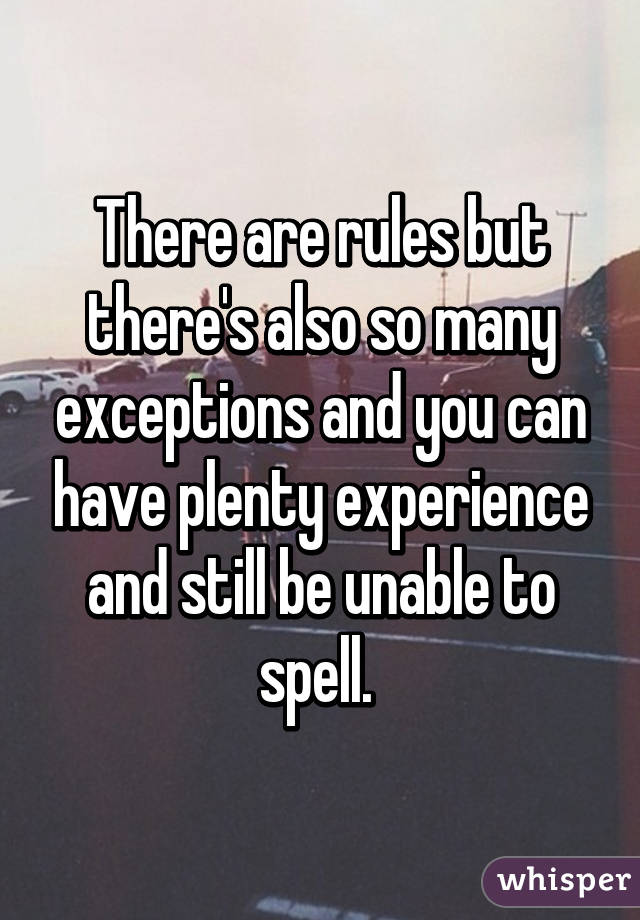 There are rules but there's also so many exceptions and you can have plenty experience and still be unable to spell. 