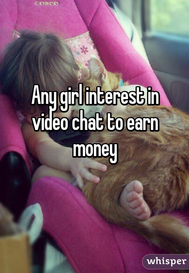 Any girl interest in video chat to earn money
