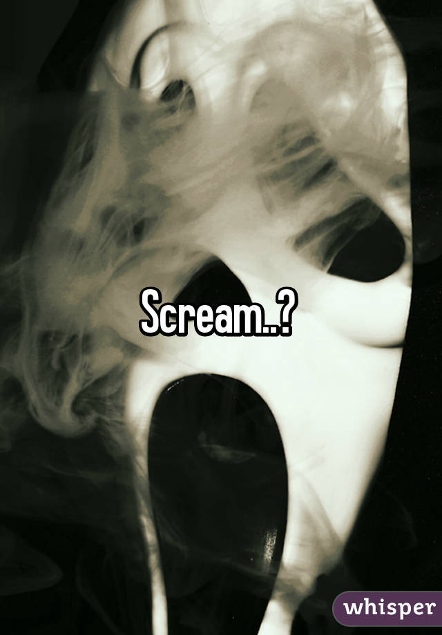 Scream..? 