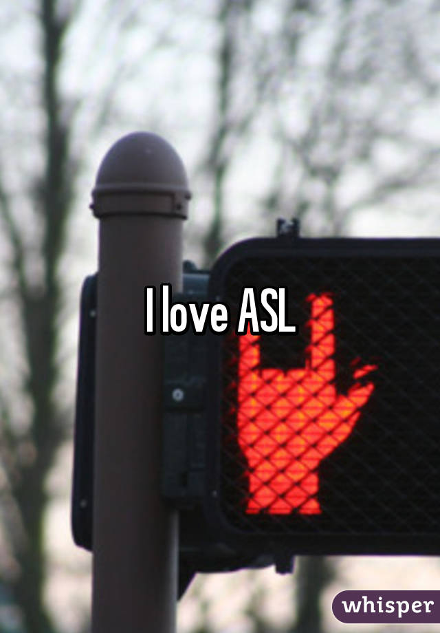 I love ASL