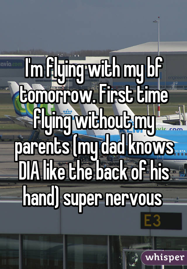 I'm flying with my bf tomorrow. First time flying without my parents (my dad knows DIA like the back of his hand) super nervous 