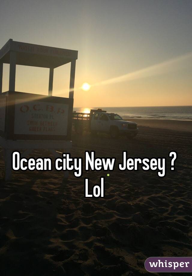 Ocean city New Jersey ? Lol