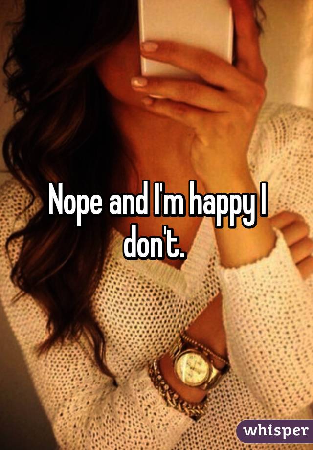 Nope and I'm happy I don't. 