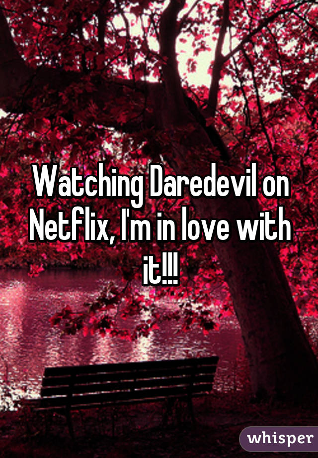 Watching Daredevil on Netflix, I'm in love with it!!!