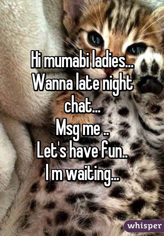 Hi mumabi ladies...
Wanna late night chat...
Msg me ..
Let's have fun..
I m waiting...