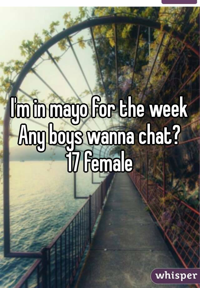 I'm in mayo for the week
Any boys wanna chat?
17 female