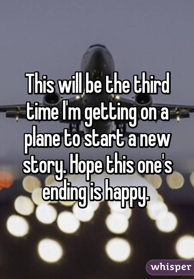 This will be the third time I'm getting on a plane to start a new story. Hope this one's ending is happy. 