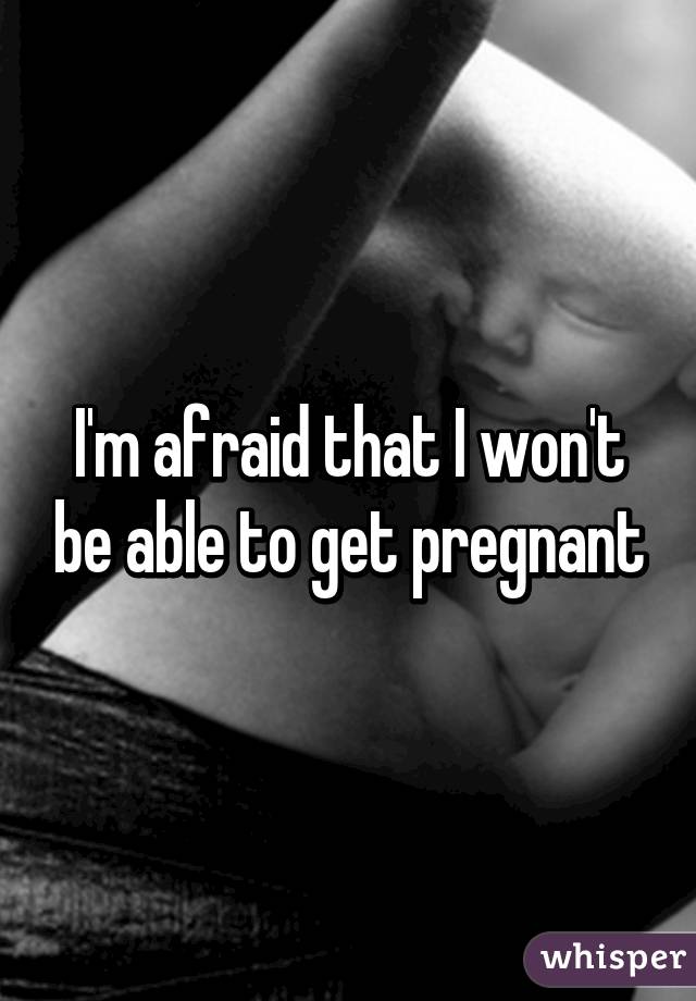 I'm afraid that I won't be able to get pregnant