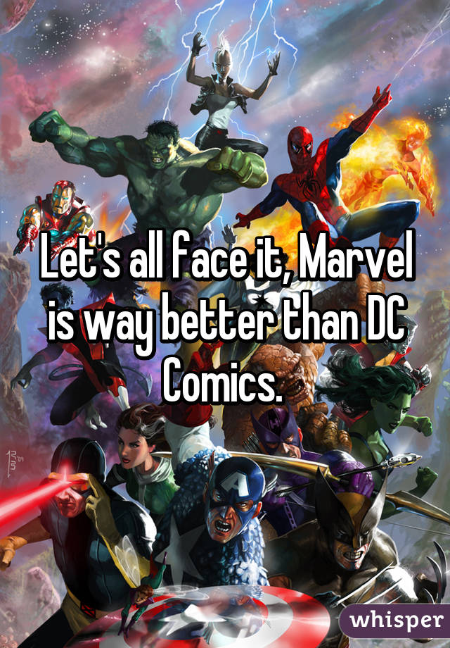Let's all face it, Marvel is way better than DC Comics. 