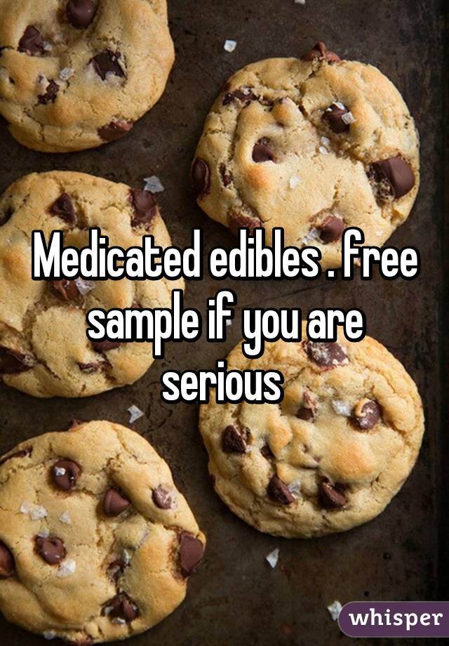 Medicated edibles . free sample if you are serious 