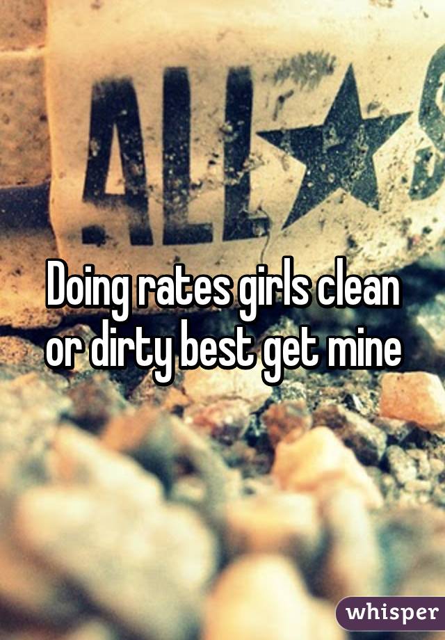 Doing rates girls clean or dirty best get mine
