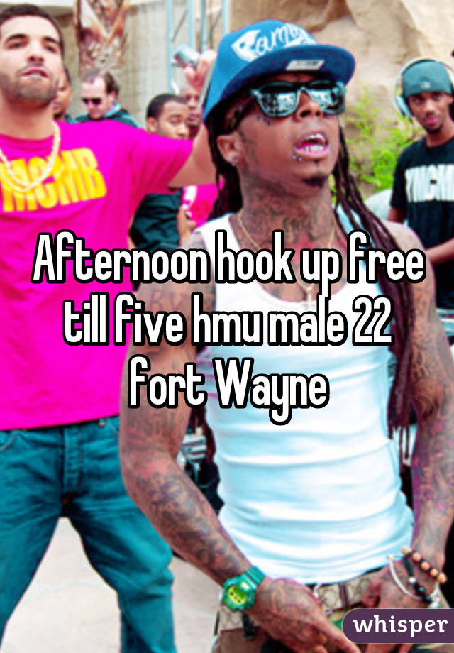 Afternoon hook up free till five hmu male 22 fort Wayne