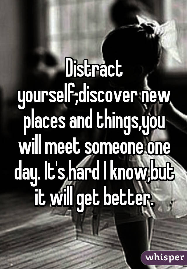 Distract yourself,discover new places and things,you will meet someone one day. It's hard I know,but it will get better.