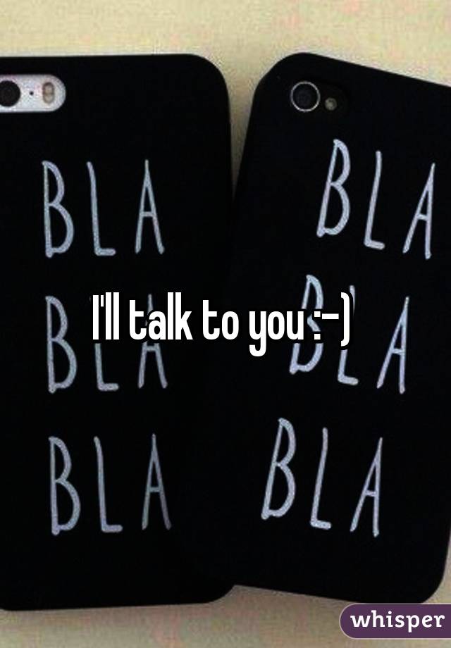 I'll talk to you :-) 
