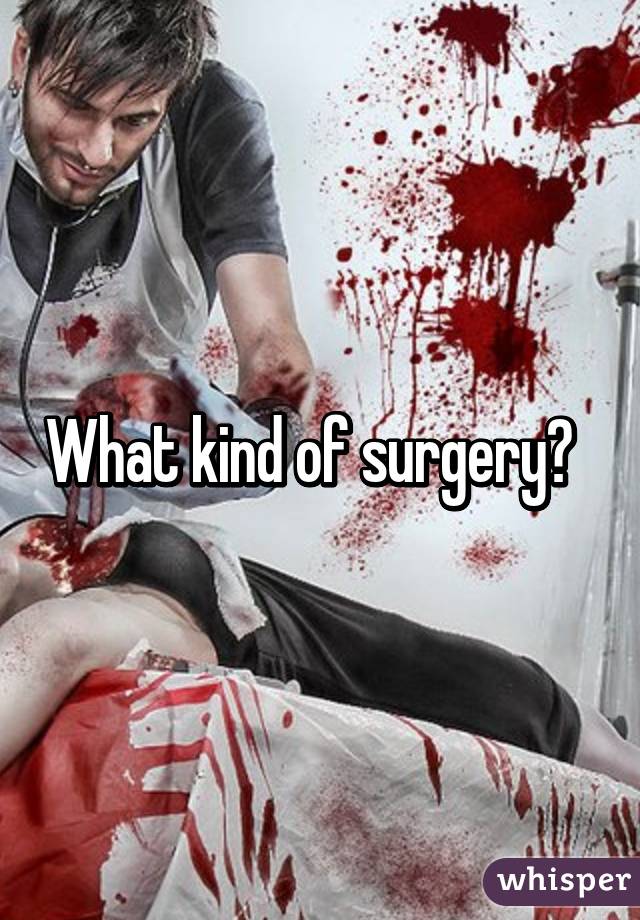 What kind of surgery?  