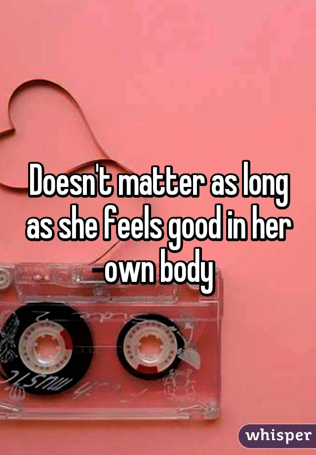 Doesn't matter as long as she feels good in her own body