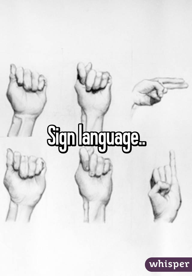 Sign language..