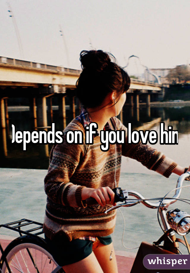 Depends on if you love him