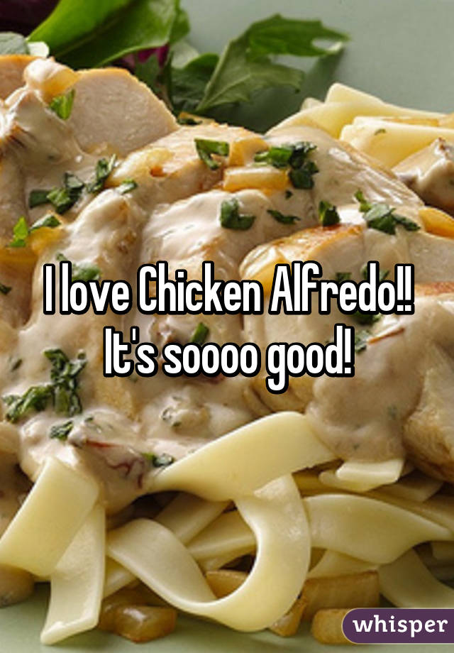 I love Chicken Alfredo!! It's soooo good!