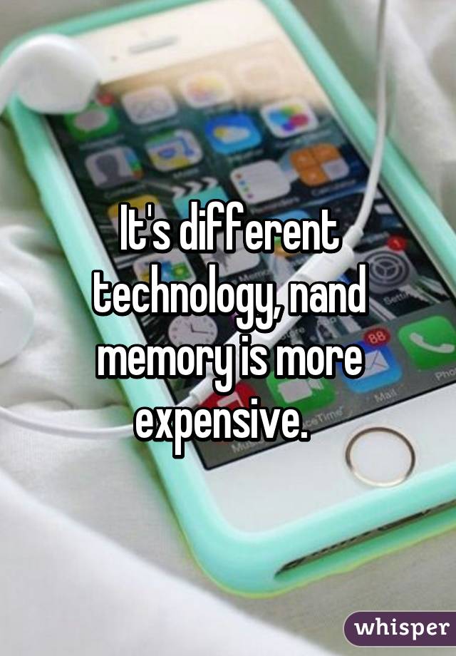 It's different technology, nand memory is more expensive.  