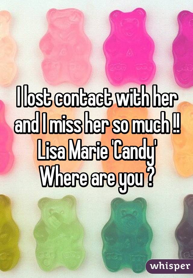 I lost contact with her and I miss her so much !!
Lisa Marie 'Candy'
Where are you ?