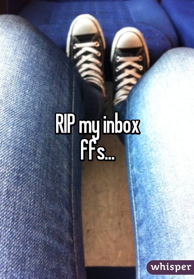 RIP my inbox
ffs...