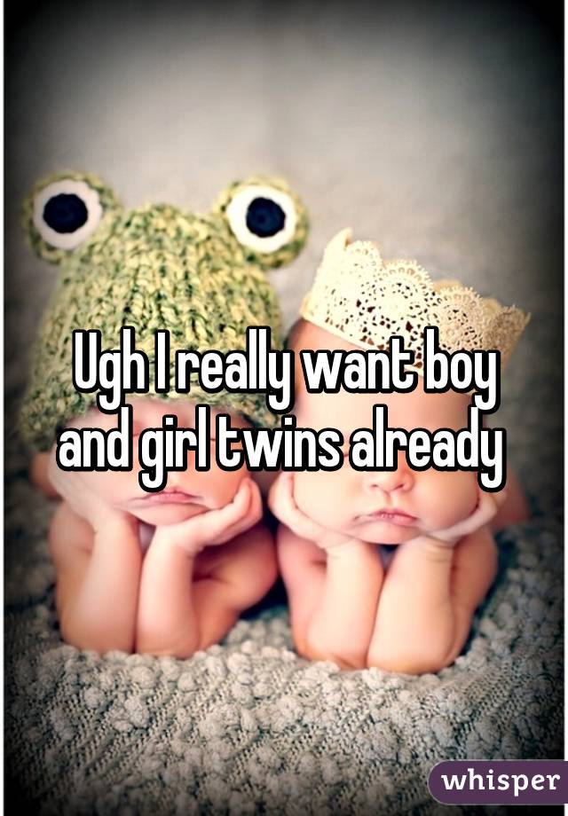 Ugh I really want boy and girl twins already 