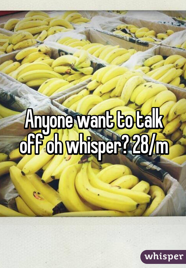 Anyone want to talk off oh whisper? 28/m