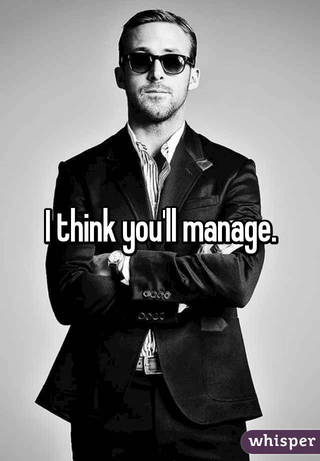 I think you'll manage.