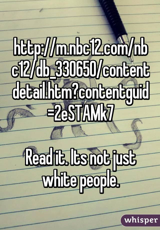 http://m.nbc12.com/nbc12/db_330650/contentdetail.htm?contentguid=2eSTAMk7

Read it. Its not just white people.