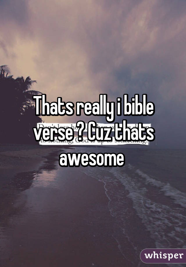 Thats really i bible verse ? Cuz thats awesome 