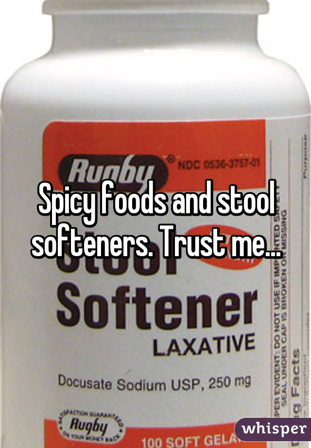 Spicy foods and stool softeners. Trust me...