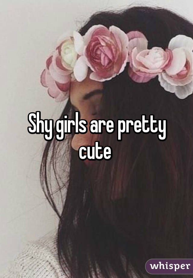 Shy girls are pretty cute 