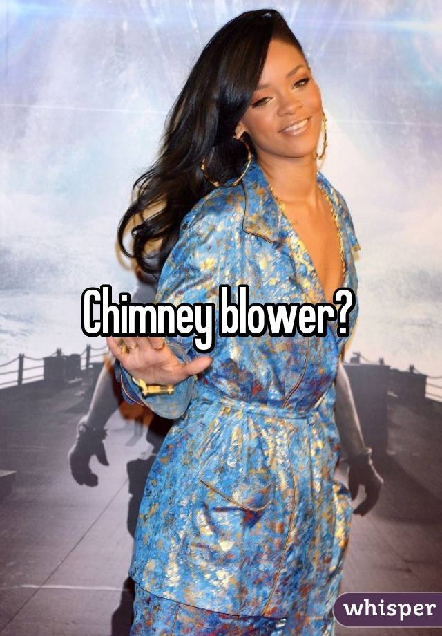 Chimney blower? 