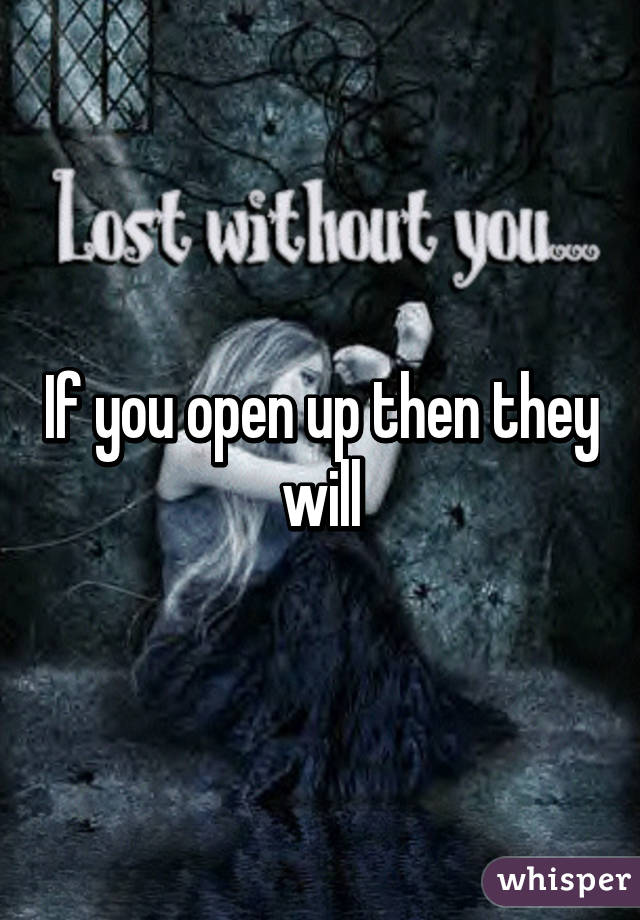 If you open up then they will