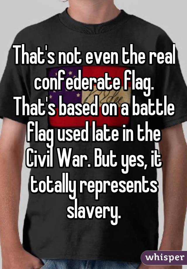 That's not even the real confederate flag. That's based on a battle flag used late in the Civil War. But yes, it totally represents slavery.