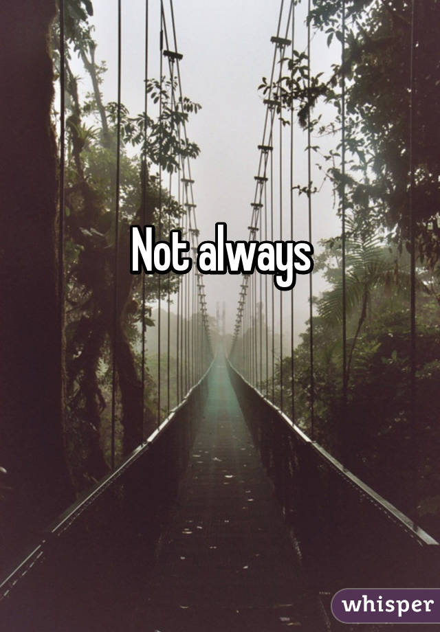 Not always

