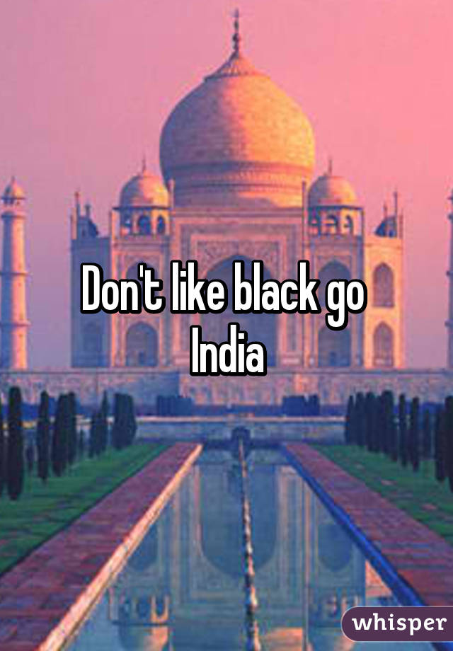 Don't like black go 
India
