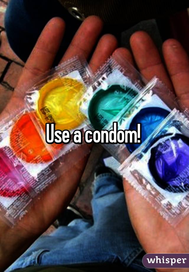 Use a condom! 