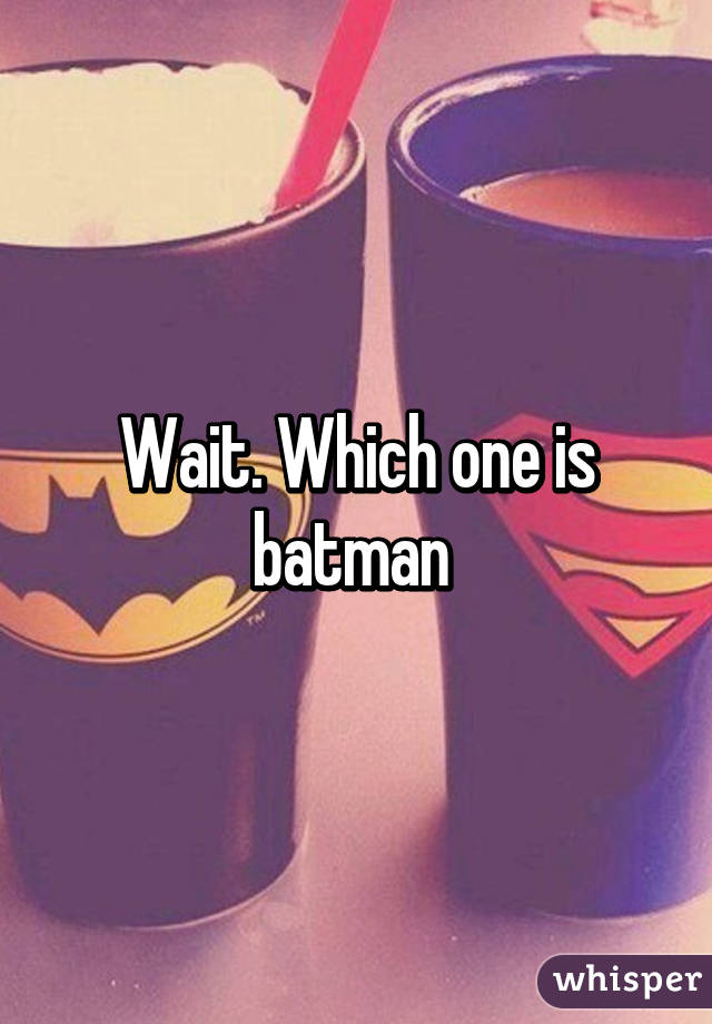 Wait. Which one is batman 