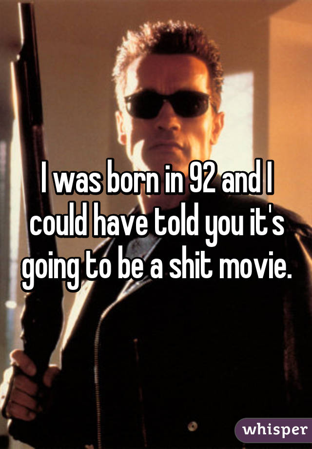 I was born in 92 and I could have told you it's going to be a shit movie.
