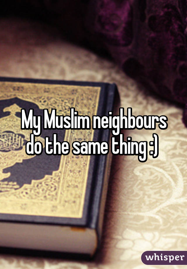 My Muslim neighbours do the same thing :) 