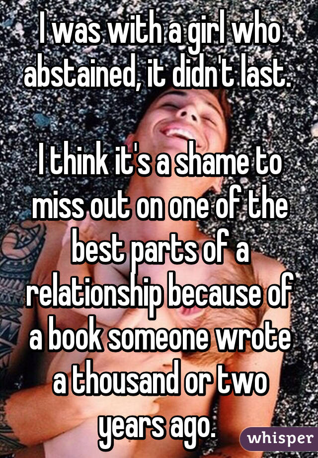 I was with a girl who abstained, it didn't last. 

I think it's a shame to miss out on one of the best parts of a relationship because of a book someone wrote a thousand or two years ago. 